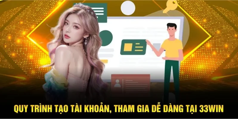 Quy trình tạo tài khoản, tham gia dễ dàng tại 33WIN